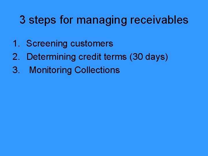 3 steps for managing receivables 1. Screening customers 2. Determining credit terms (30 days)