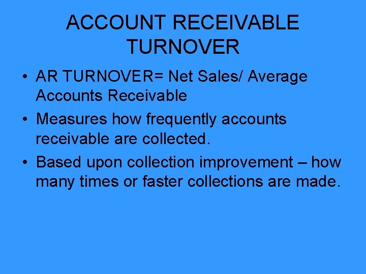 ACCOUNT RECEIVABLE TURNOVER • AR TURNOVER= Net Sales/ Average Accounts Receivable • Measures how