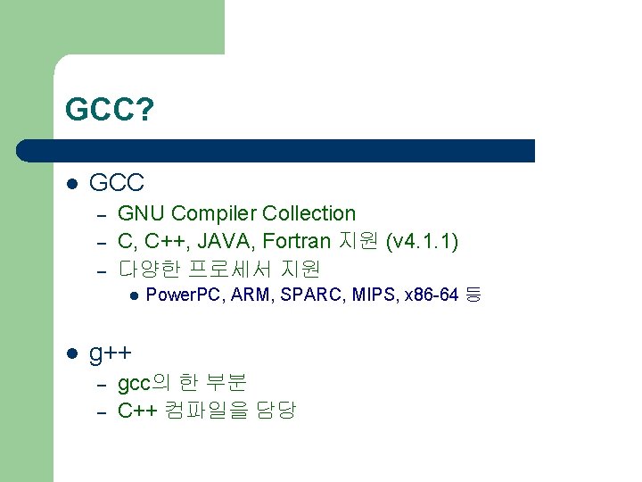 GCC? l GCC – – – GNU Compiler Collection C, C++, JAVA, Fortran 지원