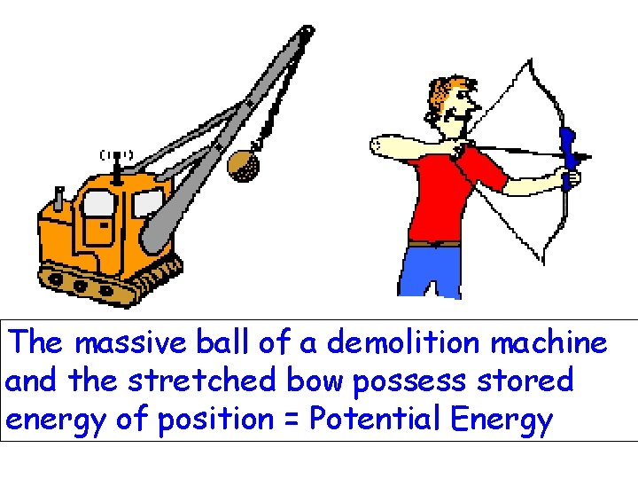 The massive ball of a demolition machine and the stretched bow possess stored energy