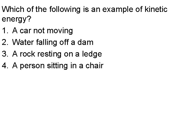 Which of the following is an example of kinetic energy? 1. A car not