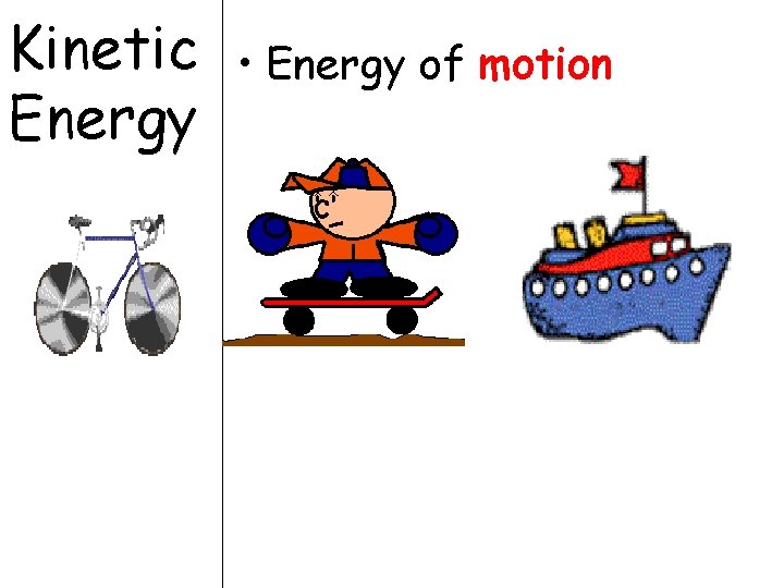 Kinetic Energy • Energy of motion 