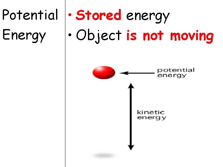 Potential • Stored energy Energy • Object is not moving 