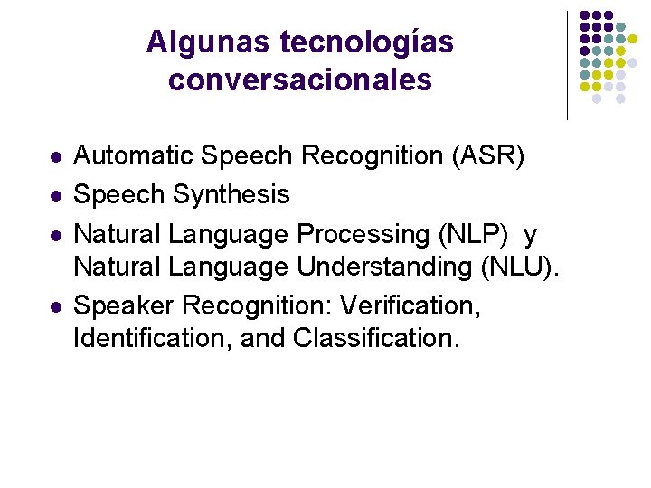 Algunas tecnologías conversacionales l l Automatic Speech Recognition (ASR) Speech Synthesis Natural Language Processing