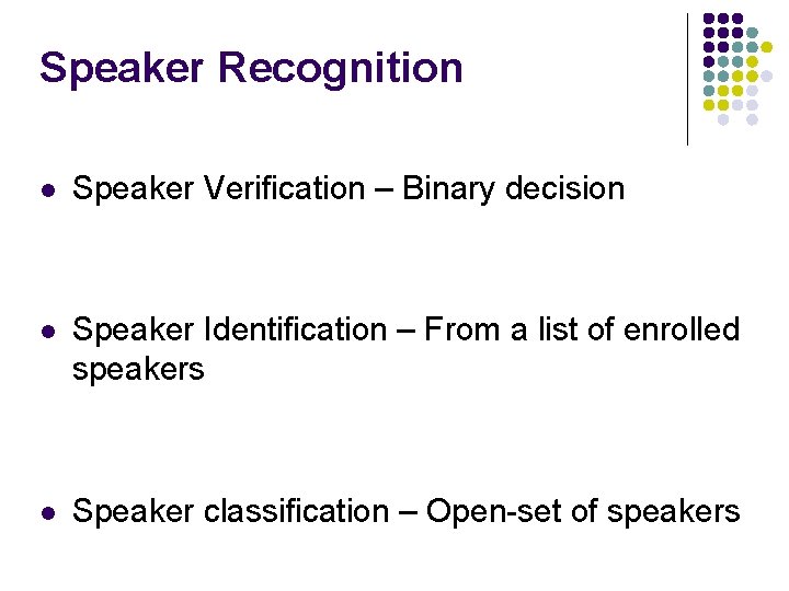 Speaker Recognition l Speaker Verification – Binary decision l Speaker Identification – From a