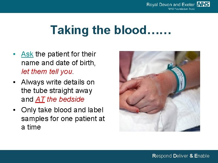 Taking the blood…… • Ask the patient for their name and date of birth,