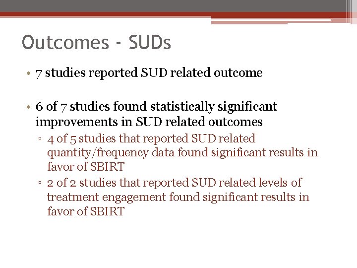 Outcomes - SUDs • 7 studies reported SUD related outcome • 6 of 7