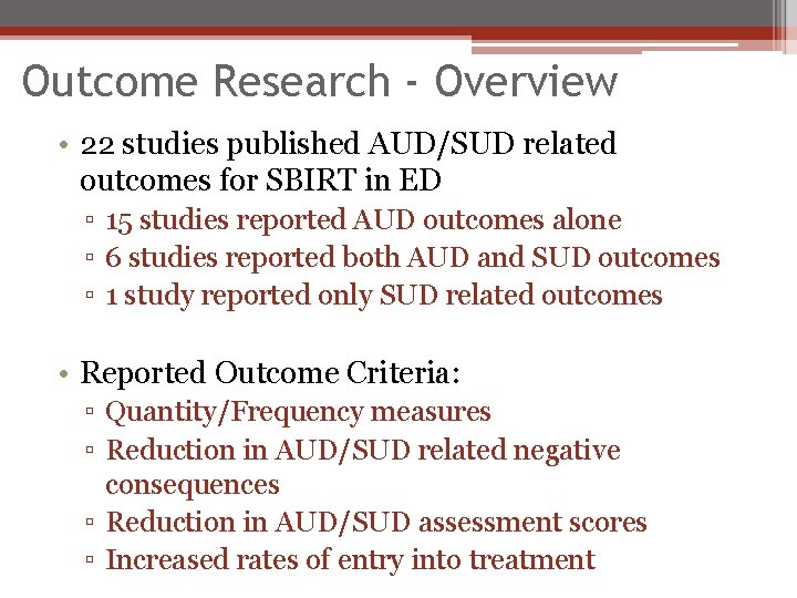 Outcome Research - Overview • 22 studies published AUD/SUD related outcomes for SBIRT in
