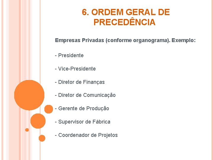 6. ORDEM GERAL DE PRECEDÊNCIA Empresas Privadas (conforme organograma). Exemplo: - Presidente - Vice-Presidente