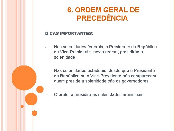 6. ORDEM GERAL DE PRECEDÊNCIA DICAS IMPORTANTES: - Nas solenidades federais, o Presidente da