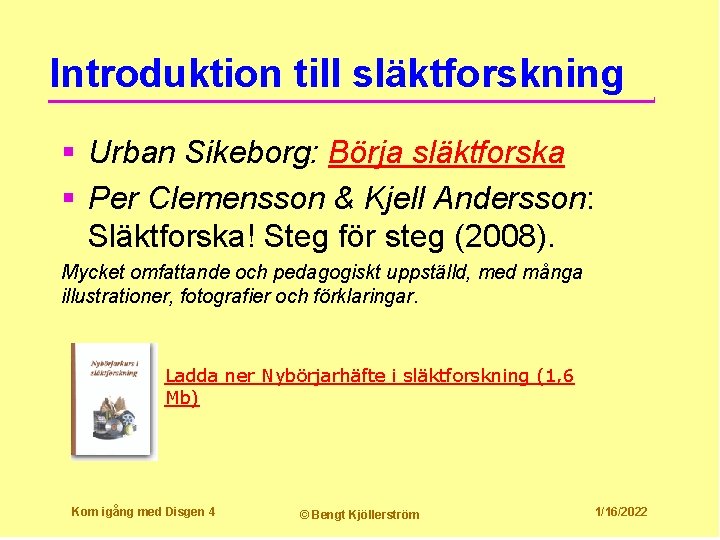 Introduktion till släktforskning § Urban Sikeborg: Börja släktforska § Per Clemensson & Kjell Andersson: