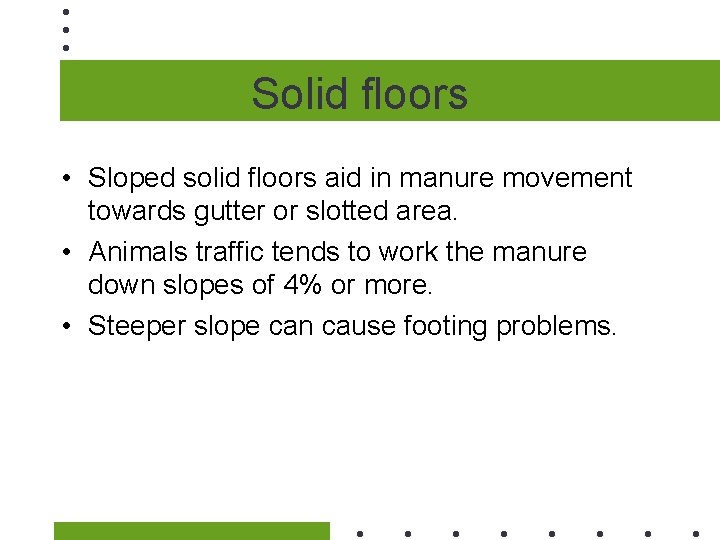 Solid floors • Sloped solid floors aid in manure movement towards gutter or slotted