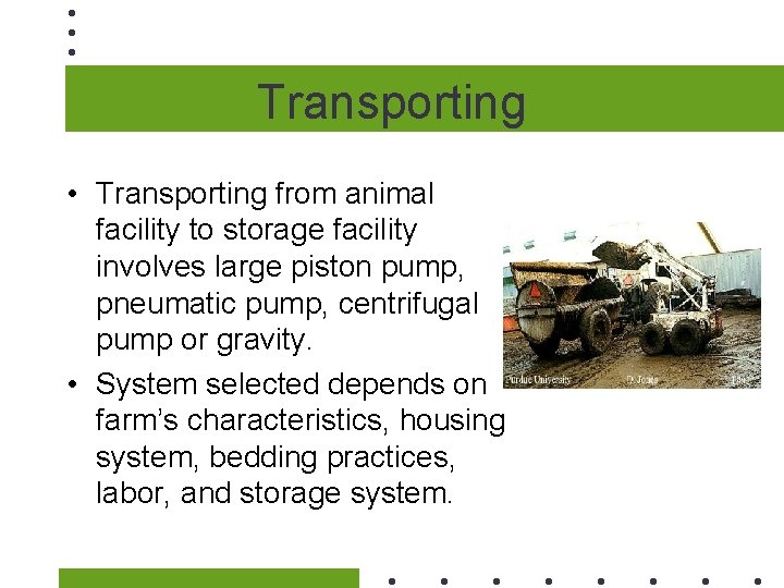 Transporting • Transporting from animal facility to storage facility involves large piston pump, pneumatic