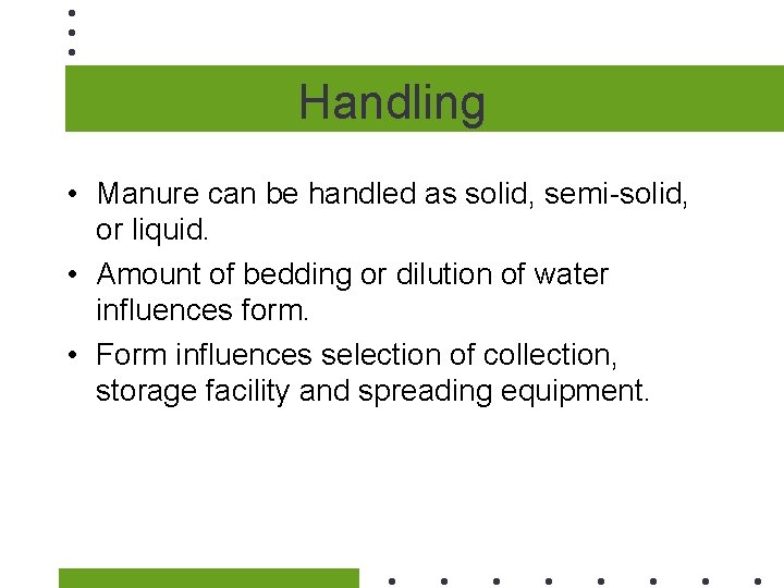 Handling • Manure can be handled as solid, semi-solid, or liquid. • Amount of