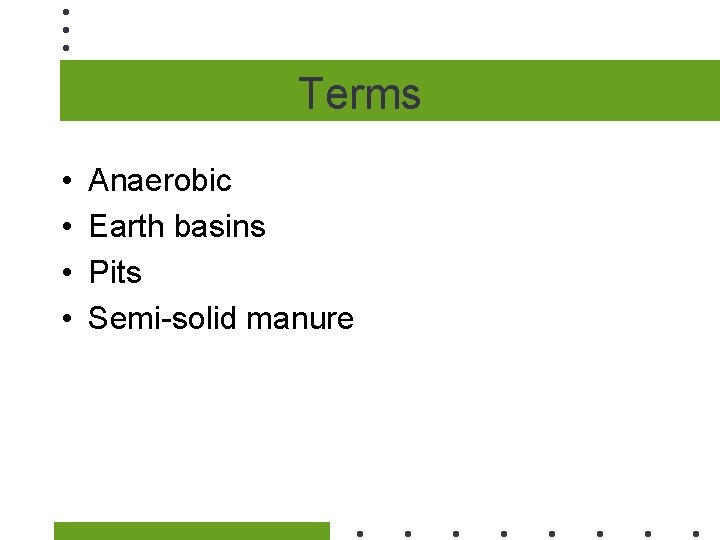 Terms • • Anaerobic Earth basins Pits Semi-solid manure 