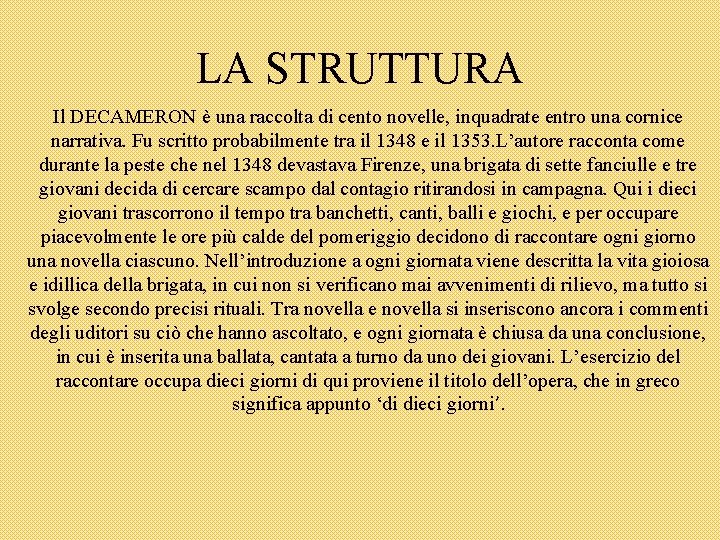 LA STRUTTURA Il DECAMERON è una raccolta di cento novelle, inquadrate entro una cornice