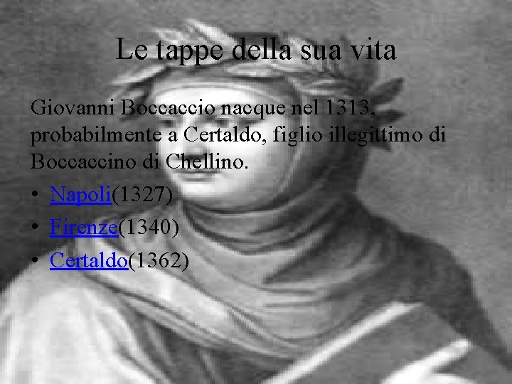 Le tappe della sua vita Giovanni Boccaccio nacque nel 1313, probabilmente a Certaldo, figlio