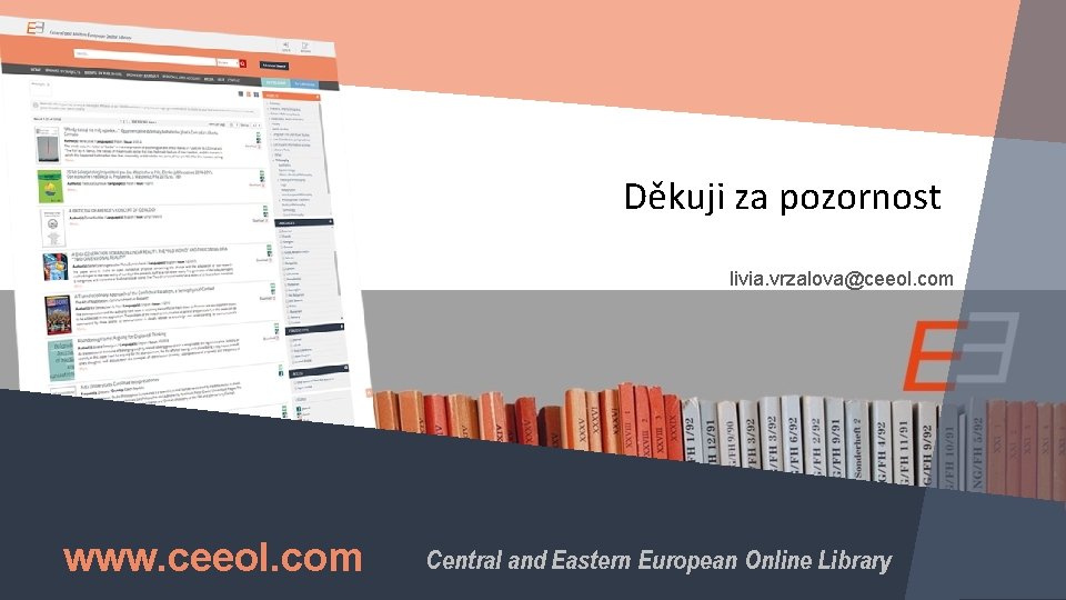 Děkuji za pozornost livia. vrzalova@ceeol. com www. ceeol. com Central and Eastern European Online