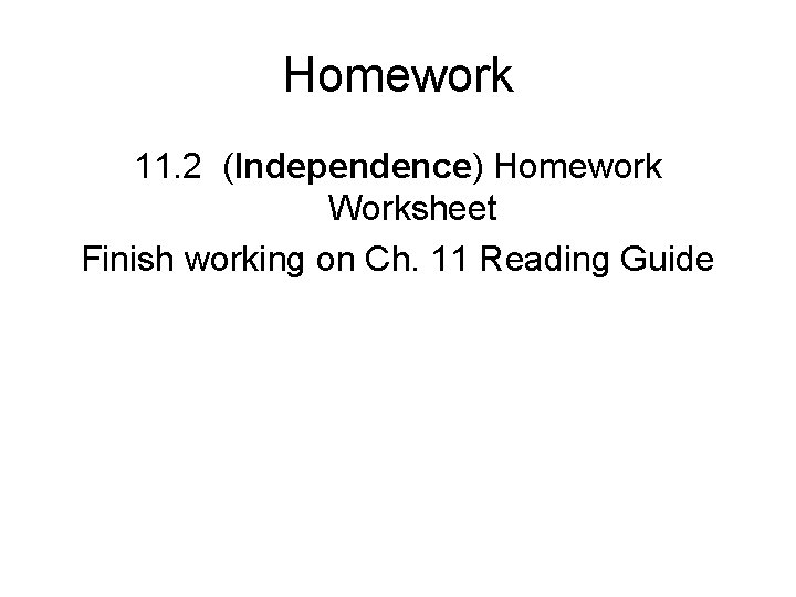 Homework 11. 2 (Independence) Homework Worksheet Finish working on Ch. 11 Reading Guide 