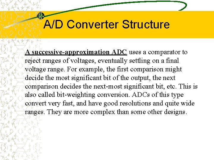 A/D Converter Structure A successive-approximation ADC uses a comparator to reject ranges of voltages,