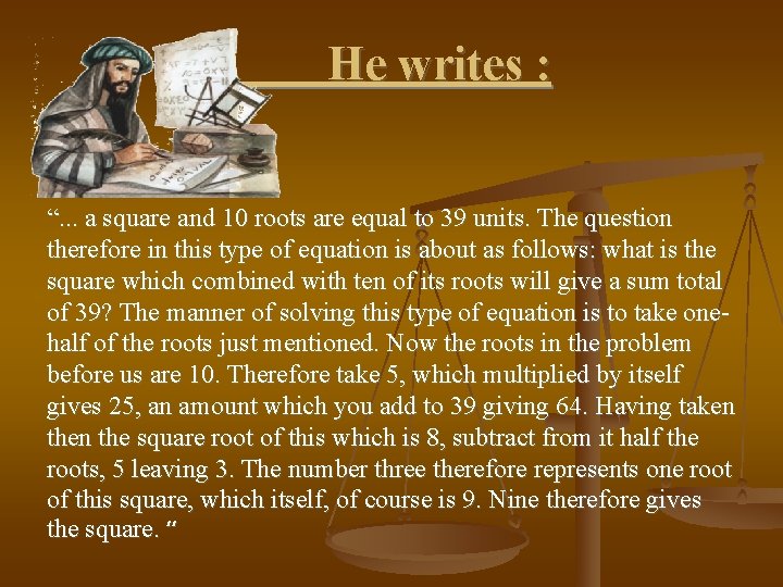 He writes : “. . . a square and 10 roots are equal to