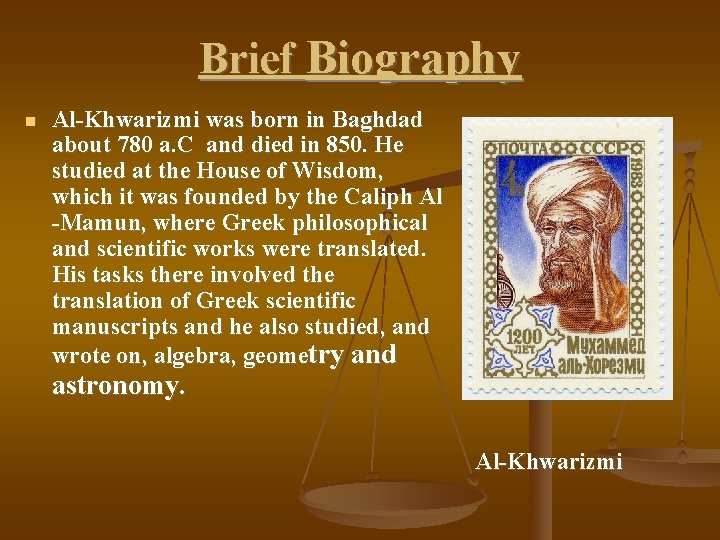 Brief Biography Al-Khwarizmi was born in Baghdad about 780 a. C and died in