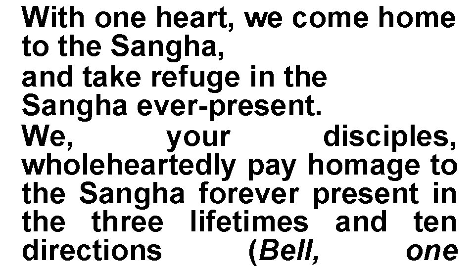 With one heart, we come home to the Sangha, and take refuge in the