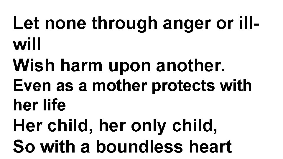 Let none through anger or illwill Wish harm upon another. Even as a mother