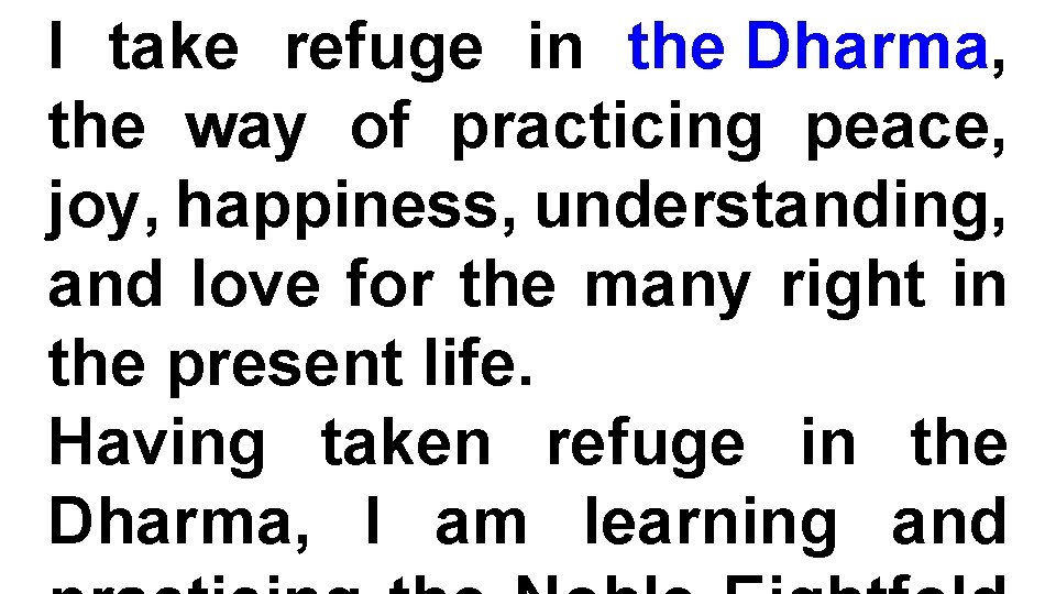 I take refuge in the Dharma, the way of practicing peace, joy, happiness, understanding,