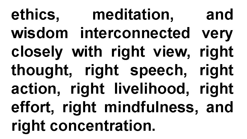 ethics, meditation, and wisdom interconnected very closely with right view, right thought, right speech,