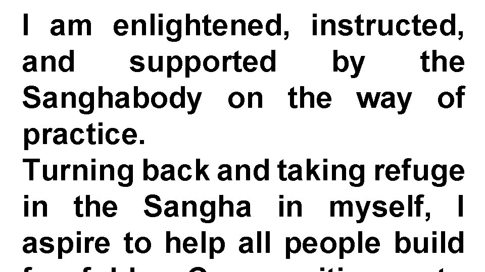 I am enlightened, instructed, and supported by the Sanghabody on the way of practice.