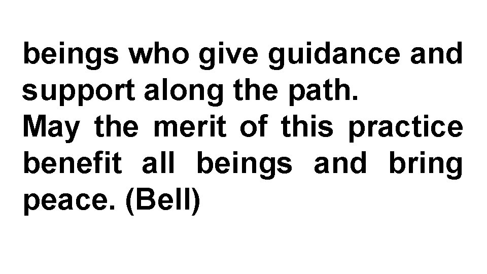 beings who give guidance and support along the path. May the merit of this
