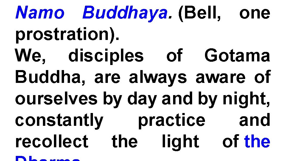 Namo Buddhaya. (Bell, one prostration). We, disciples of Gotama Buddha, are always aware of