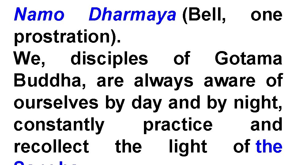 Namo Dharmaya (Bell, one prostration). We, disciples of Gotama Buddha, are always aware of