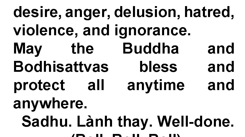 desire, anger, delusion, hatred, violence, and ignorance. May the Buddha and Bodhisattvas bless and