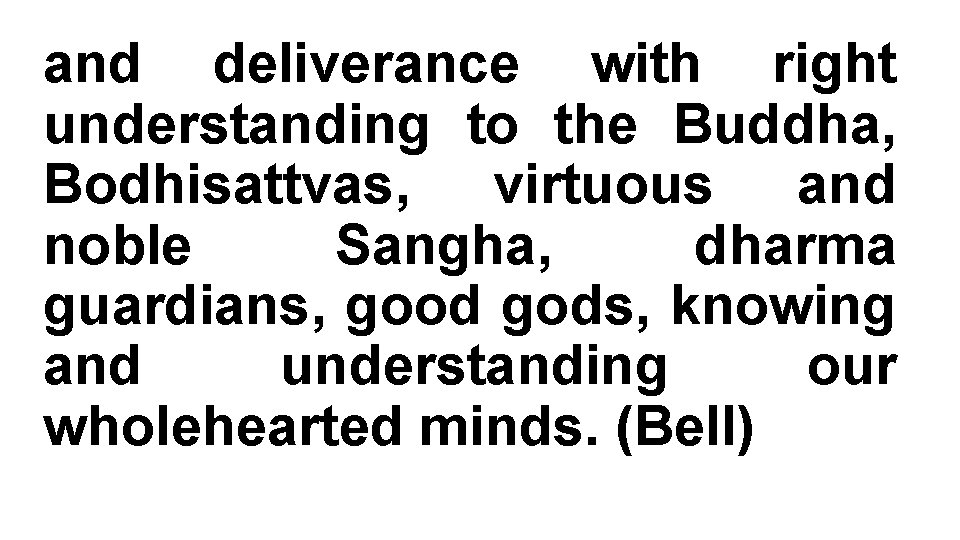 and deliverance with right understanding to the Buddha, Bodhisattvas, virtuous and noble Sangha, dharma