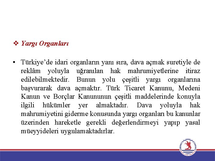 v Yargı Organları • Türkiye’de idari organların yanı sıra, dava açmak suretiyle de reklâm