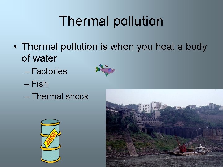 Thermal pollution • Thermal pollution is when you heat a body of water –
