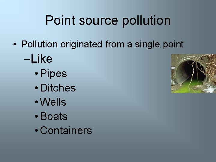 Point source pollution • Pollution originated from a single point –Like • Pipes •