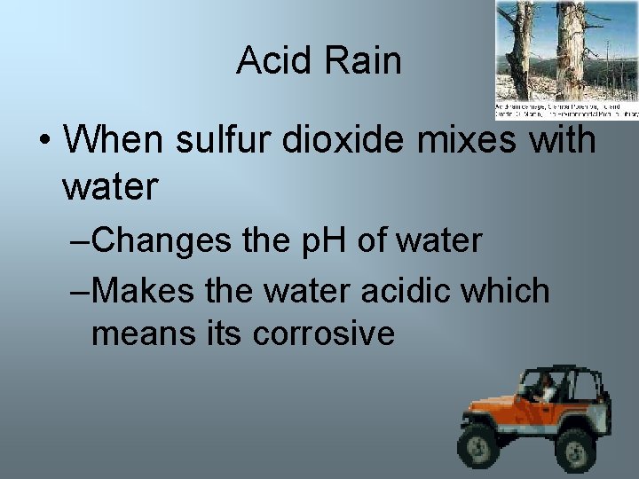 Acid Rain • When sulfur dioxide mixes with water –Changes the p. H of