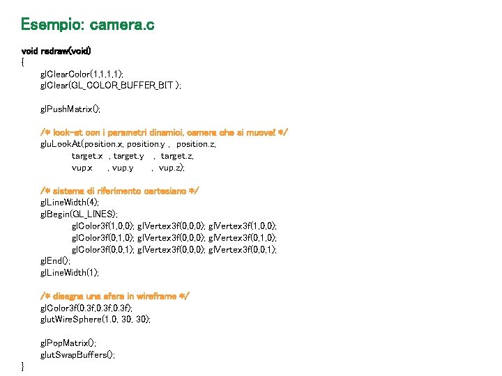 Esempio: camera. c void redraw(void) { gl. Clear. Color(1, 1, 1, 1); gl. Clear(GL_COLOR_BUFFER_BIT