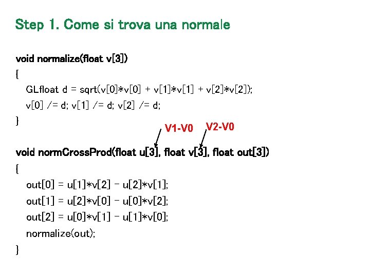 Step 1. Come si trova una normale void normalize(float v[3]) { GLfloat d =