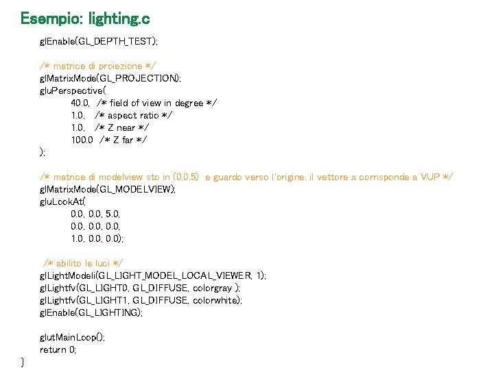Esempio: lighting. c gl. Enable(GL_DEPTH_TEST); /* matrice di proiezione */ gl. Matrix. Mode(GL_PROJECTION); glu.