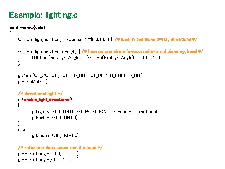 Esempio: lighting. c void redraw(void) { GLfloat ligh_position_directional[4]={0, 0, 10, 0 }; /* luce