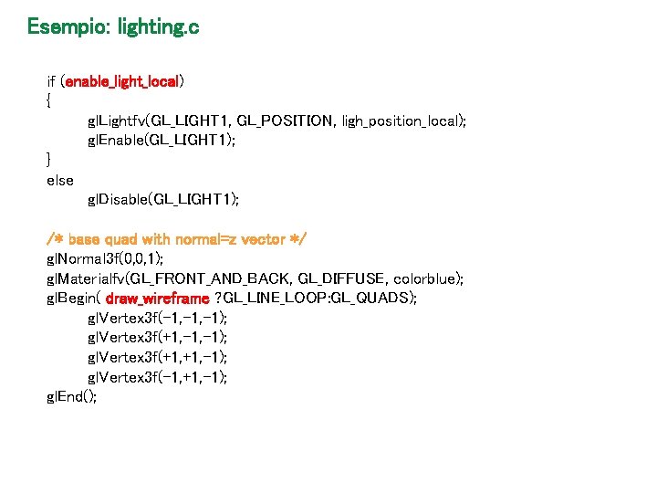 Esempio: lighting. c if (enable_light_local) { gl. Lightfv(GL_LIGHT 1, GL_POSITION, ligh_position_local); gl. Enable(GL_LIGHT 1);