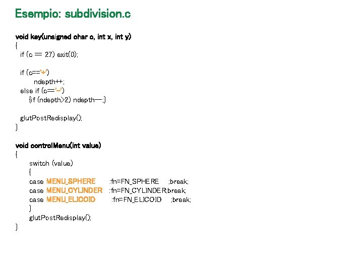 Esempio: subdivision. c void key(unsigned char c, int x, int y) { if (c