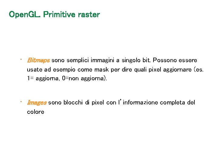 Open. GL. Primitive raster • Bitmaps sono semplici immagini a singolo bit. Possono essere