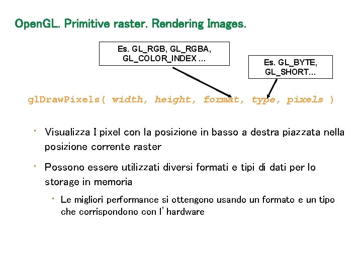 Open. GL. Primitive raster. Rendering Images. Es. GL_RGB, GL_RGBA, GL_COLOR_INDEX … Es. GL_BYTE, GL_SHORT…