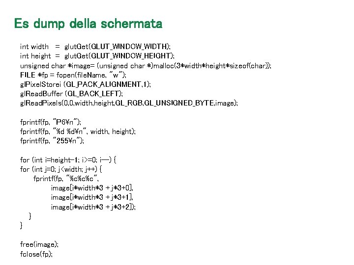 Es dump della schermata int width = glut. Get(GLUT_WINDOW_WIDTH); int height = glut. Get(GLUT_WINDOW_HEIGHT);