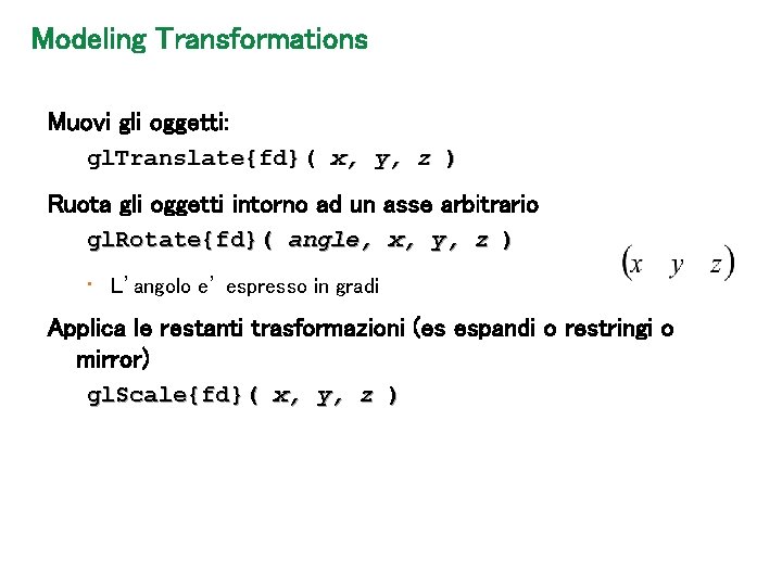 Modeling Transformations Muovi gli oggetti: gl. Translate{fd}( x, y, z ) Ruota gli oggetti